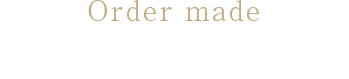 Order made オーダーメイド